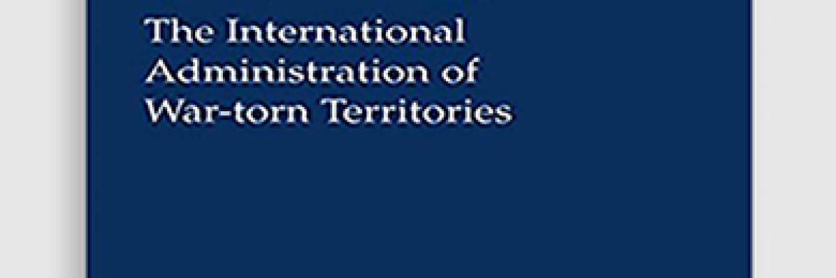 A New Trusteeship?: The International Administration of War-torn Territories