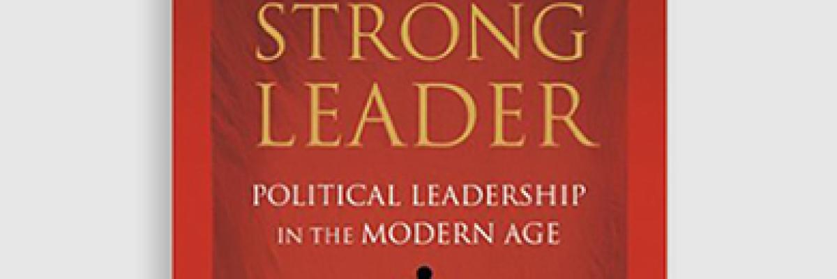 The Myth of the Strong Leader: Political Leadership in the Modern Age