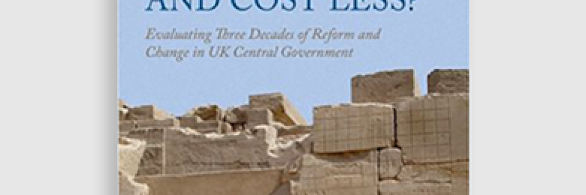 A Government that Worked Better and Cost Less? Evaluating Three Decades of Reform and Change in UK Central Government