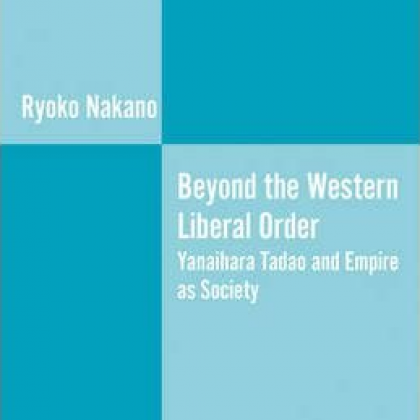 Beyond the Western Liberal Order: Yanaihara Tadao and Empire as Society by Ryoko Nakano